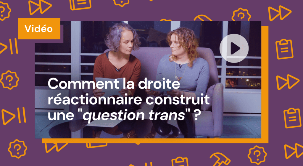 Vidéo : Comment la droite réactionnaire construit une "question trans" ?